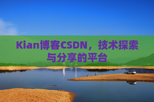 Kian博客CSDN，技术探索与分享的平台